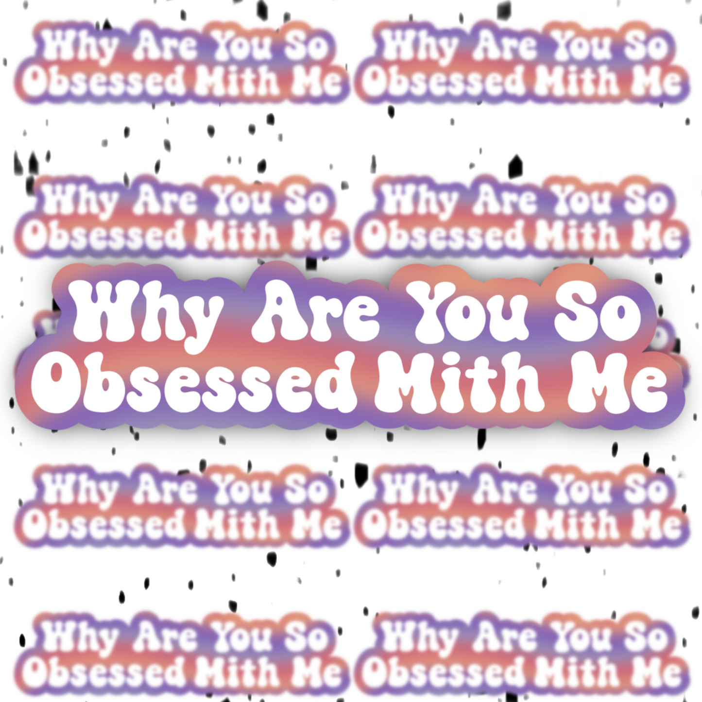 Why Are You So Obsessed With Me Sticker