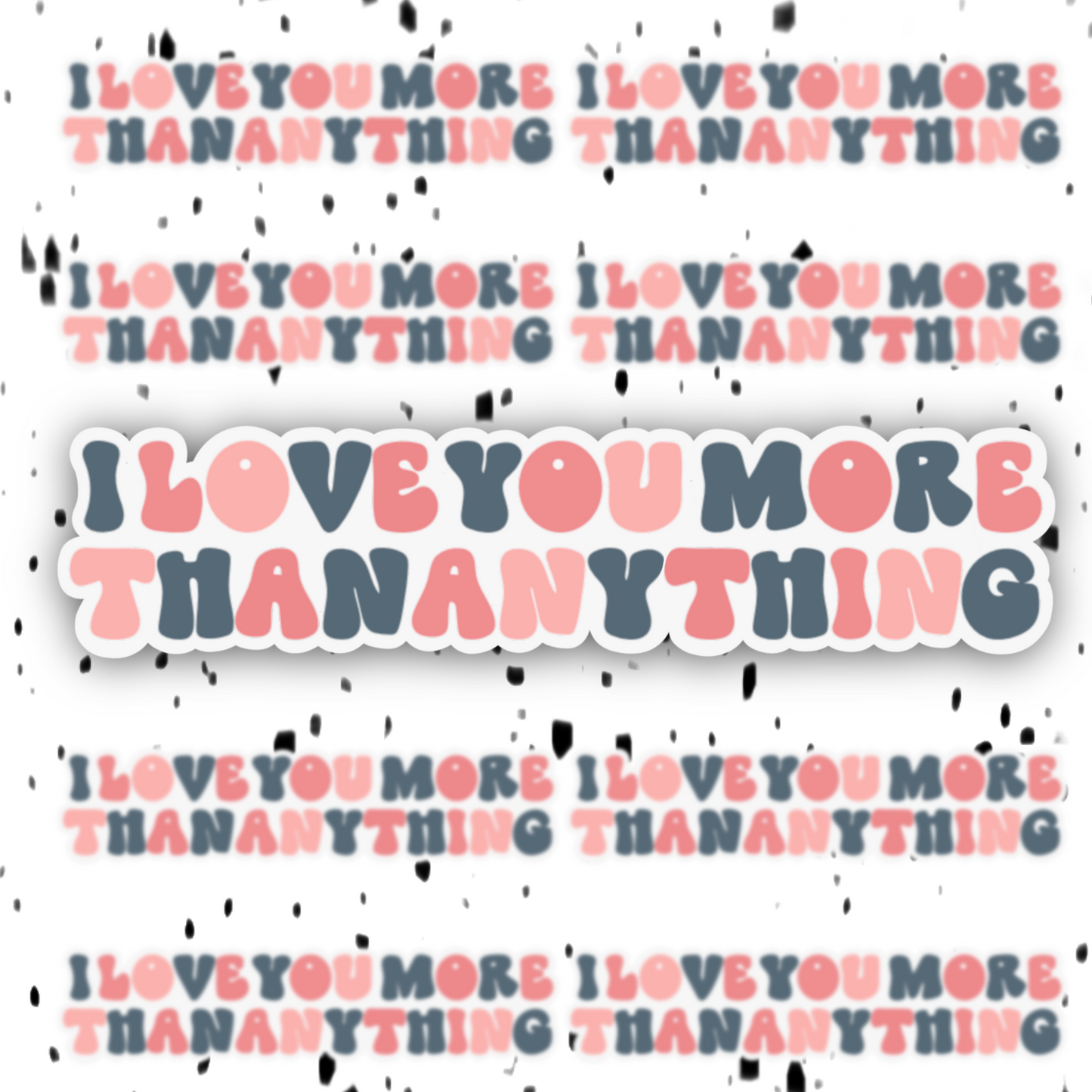 I Love You More Than Anything Sticker