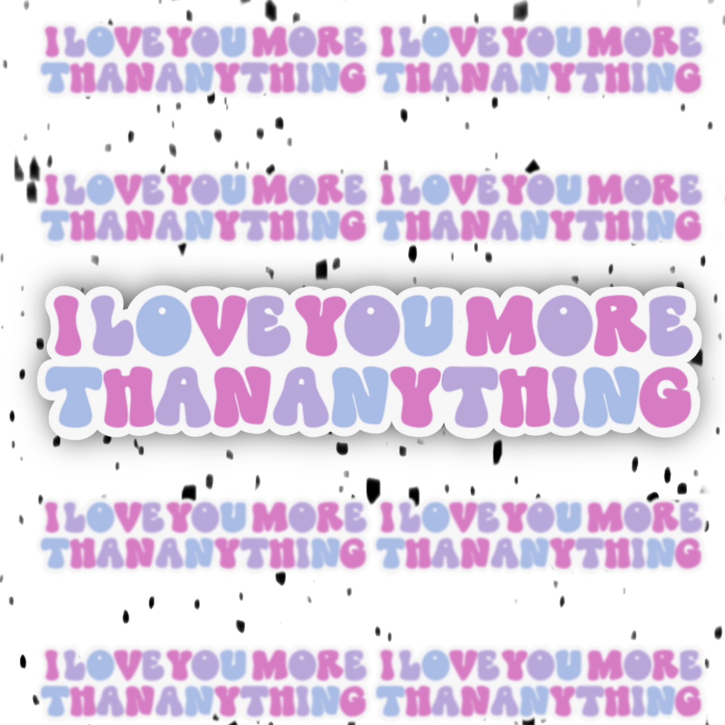 I Love You More Than Anything Sticker