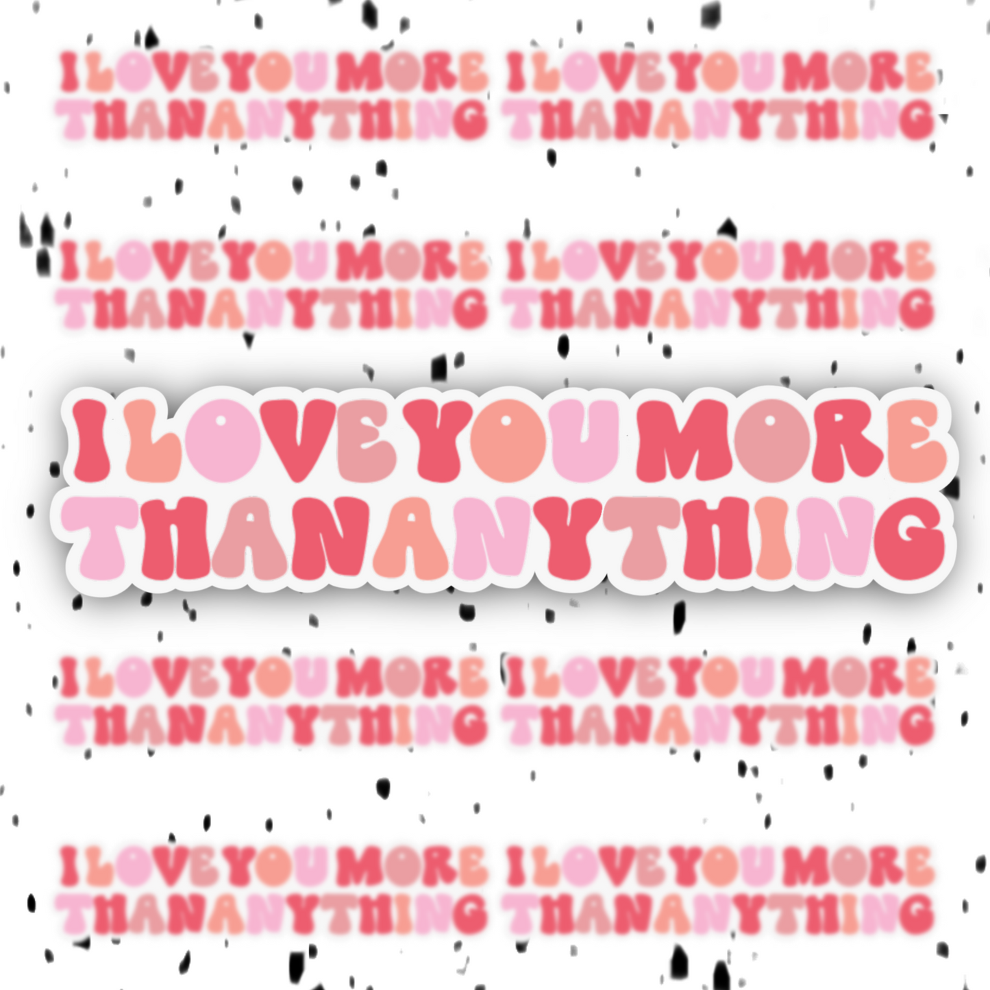 I Love You More Than Anything Sticker