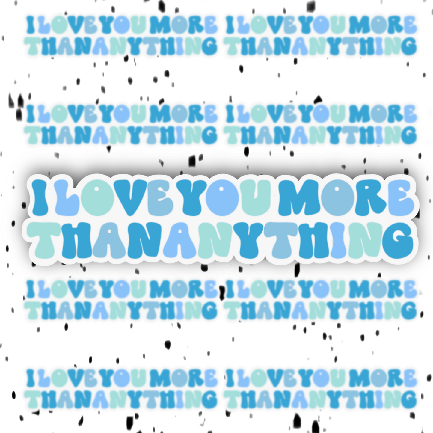 I Love You More Than Anything Sticker