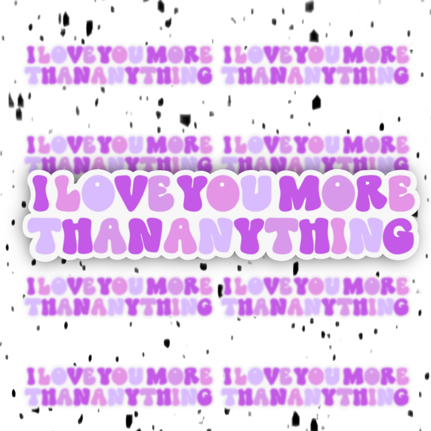 I Love You More Than Anything Sticker