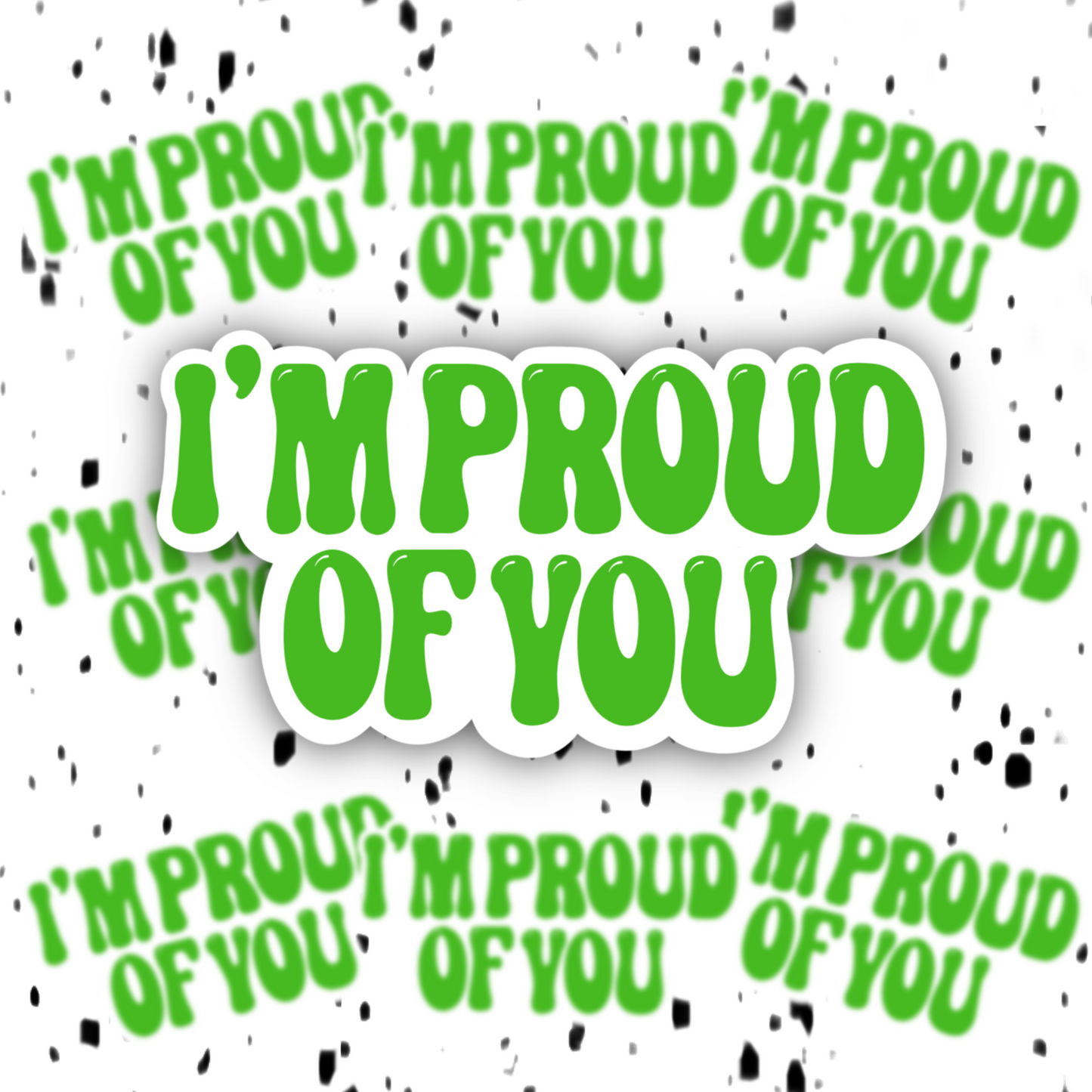 I’m Proud Of You Sticker