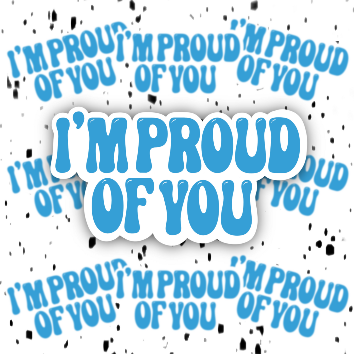 I’m Proud Of You Sticker