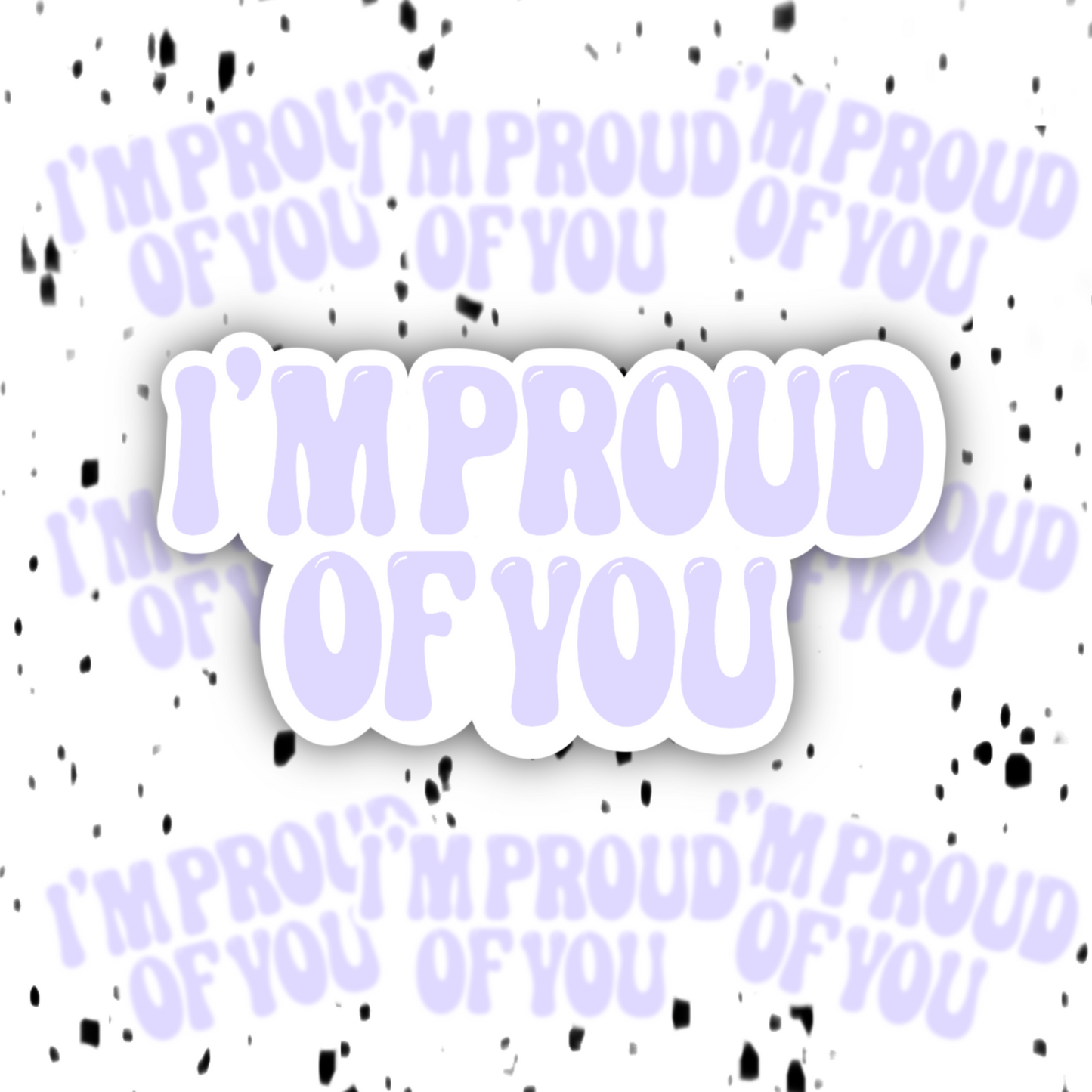 I’m Proud Of You Sticker