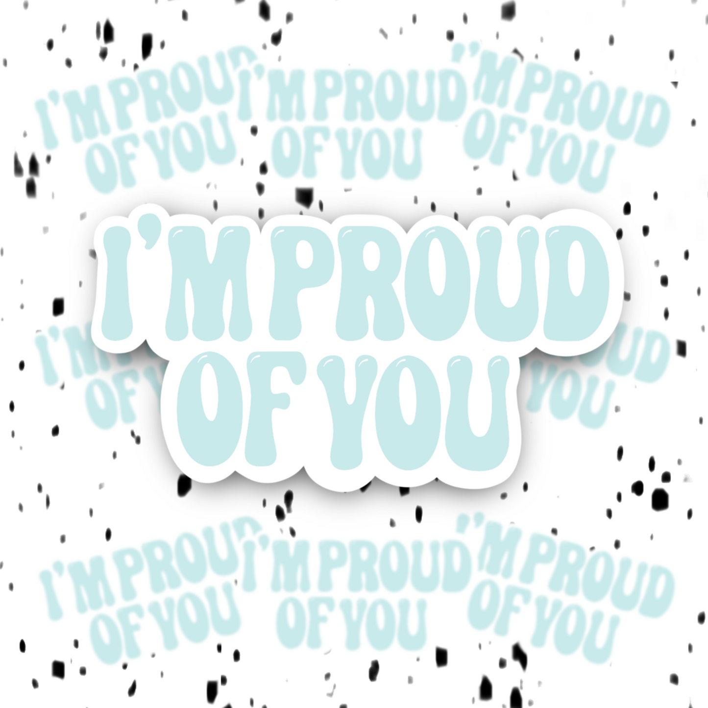 I’m Proud Of You Sticker