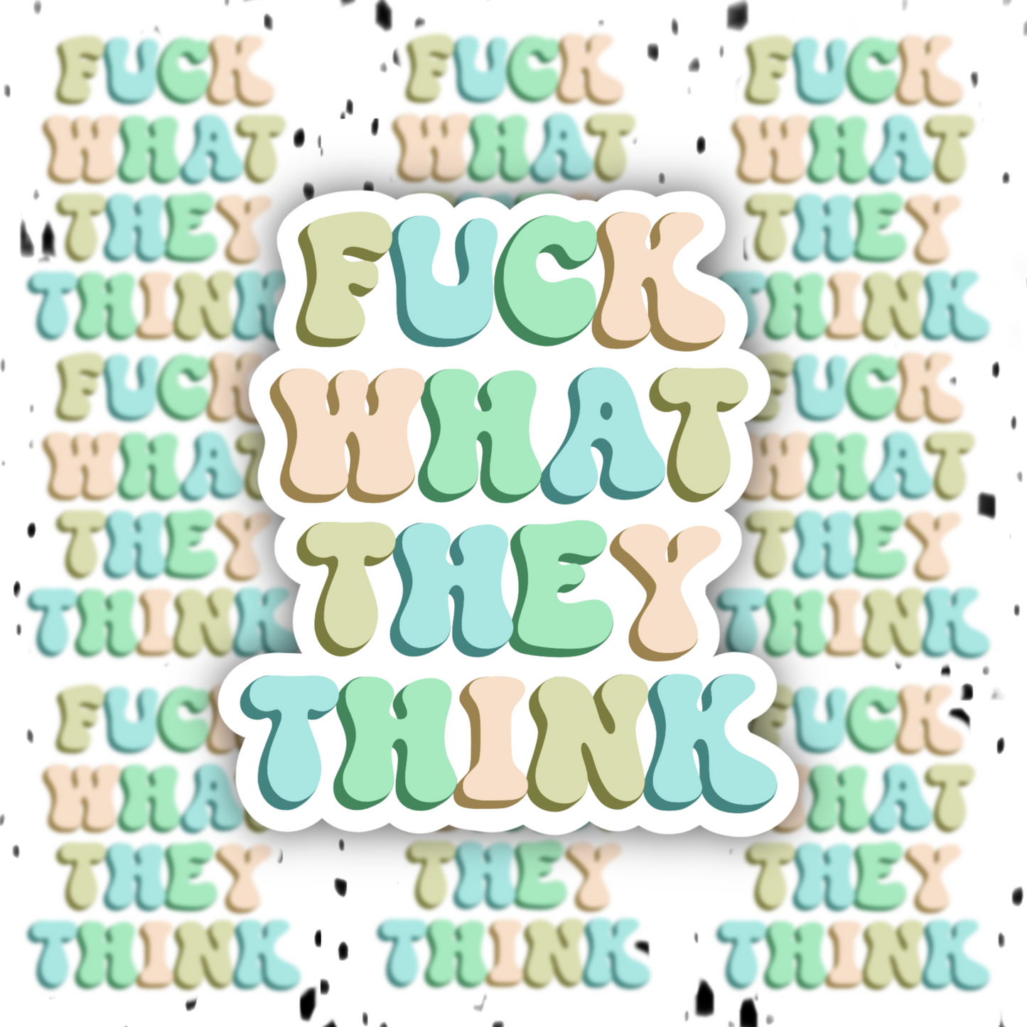 Fuck What They Think Sticker