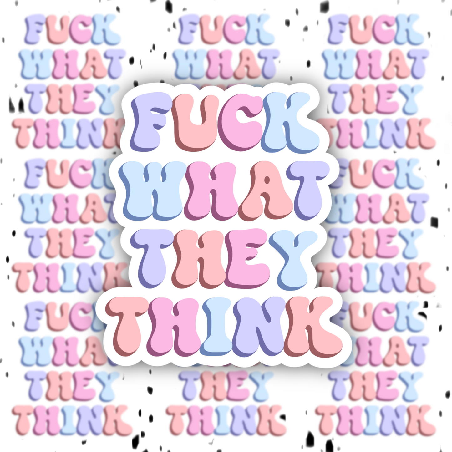Fuck What They Think Sticker