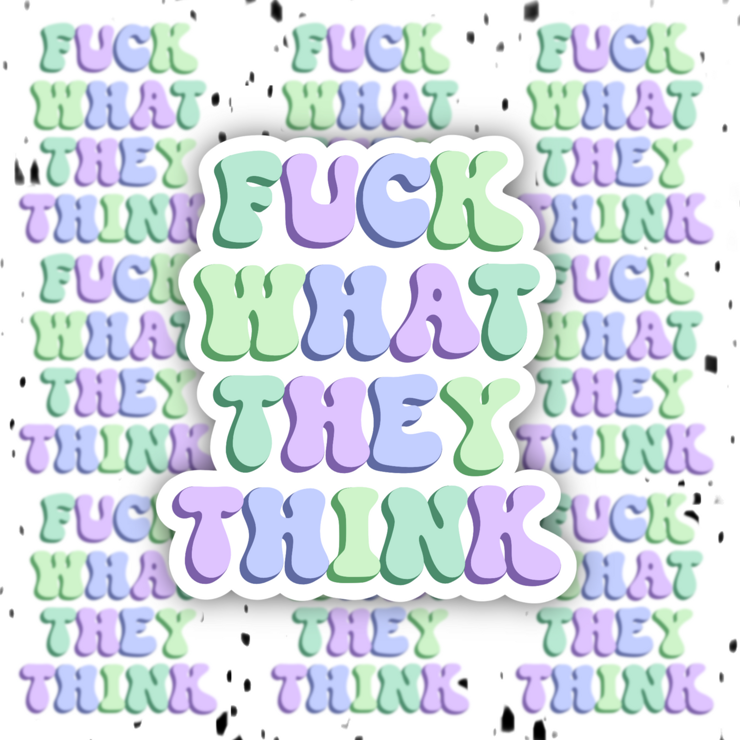 Fuck What They Think Sticker