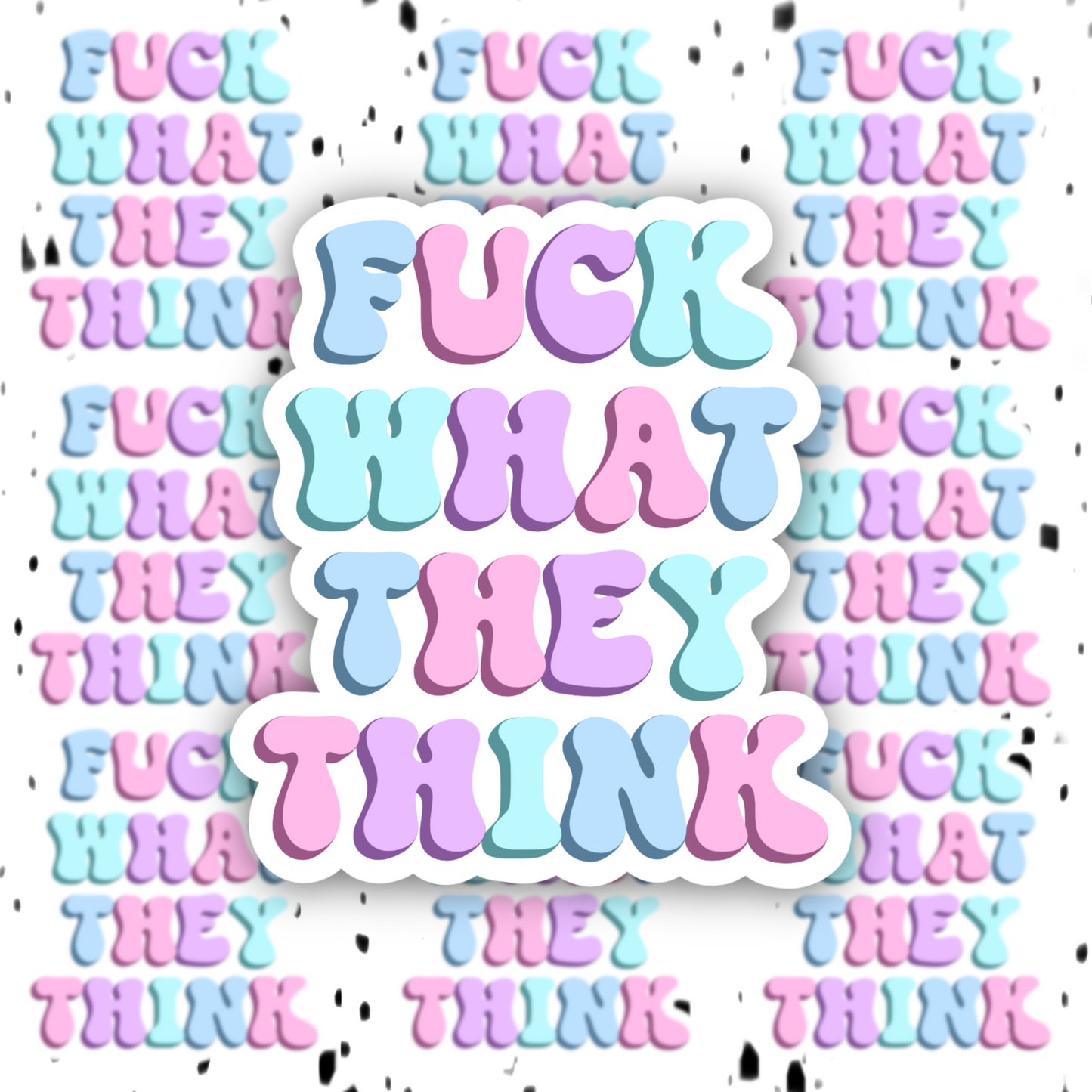 Fuck What They Think Sticker