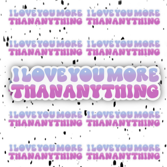 I Love You More Than Anything Sticker