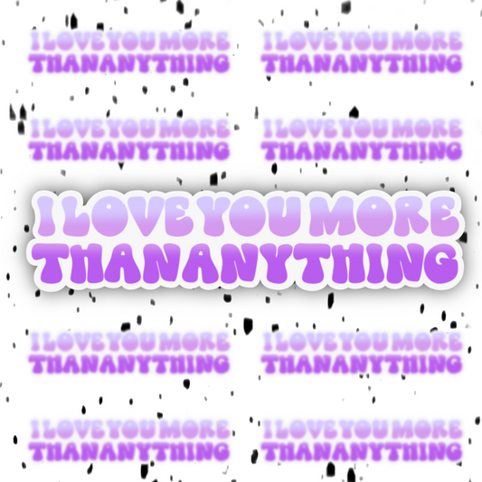 I Love You More Than Anything Sticker