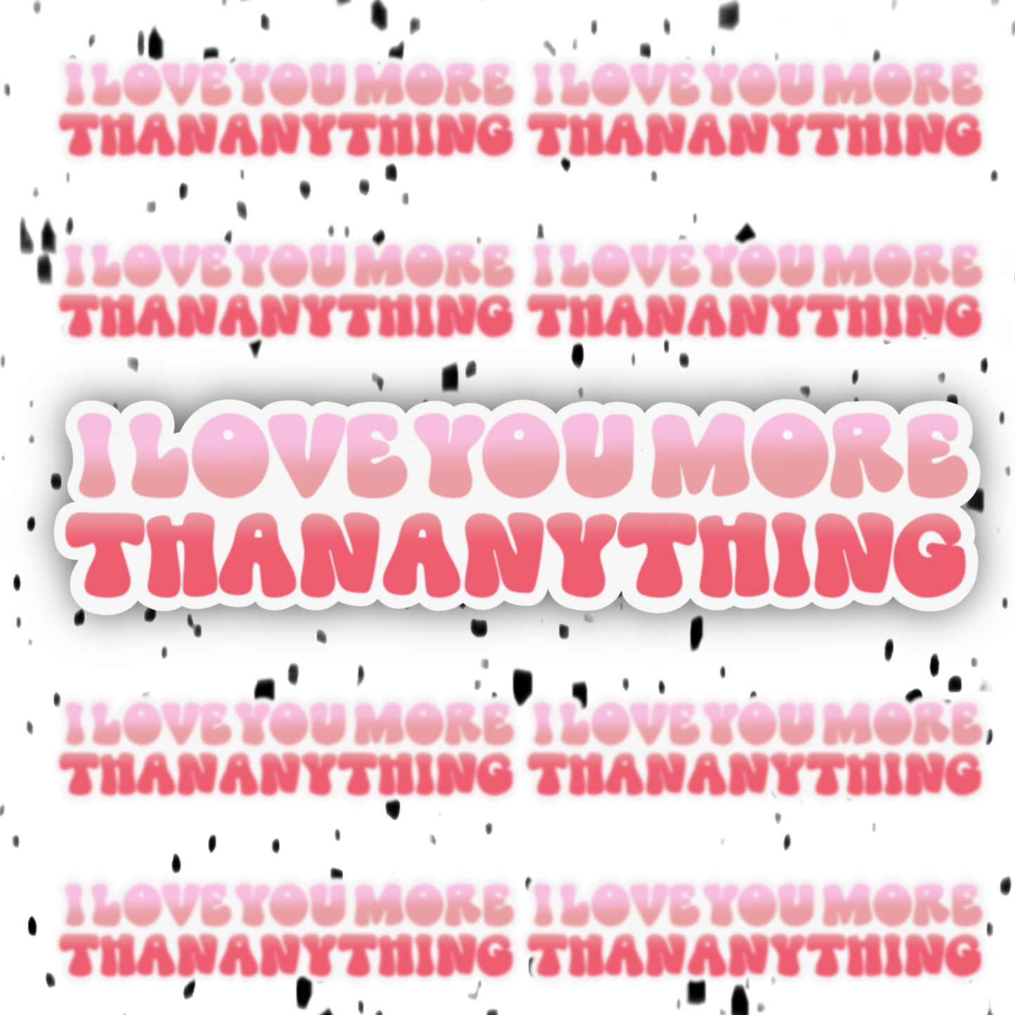 I Love You More Than Anything Sticker