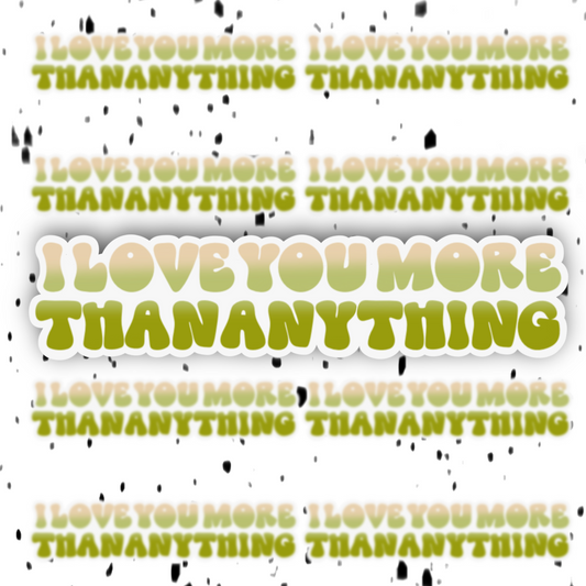 I Love You More Than Anything Sticker