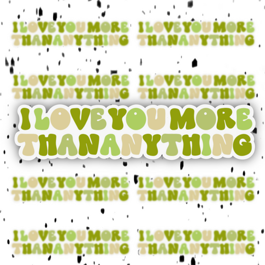 I Love You More Than Anything Sticker