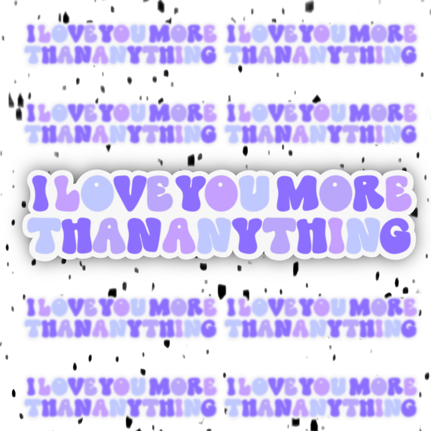 I Love You More Than Anything Sticker