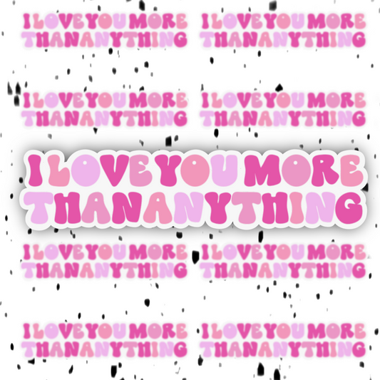 I Love You More Than Anything Sticker