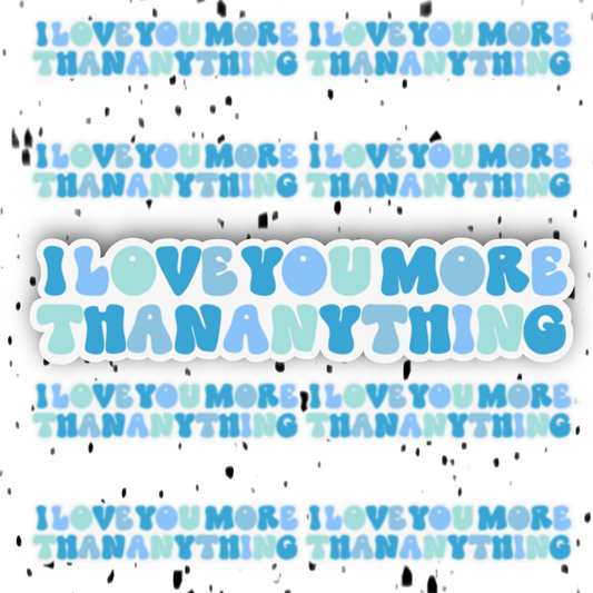 I Love You More Than Anything Sticker