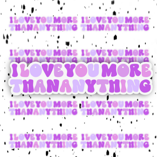 I Love You More Than Anything Sticker