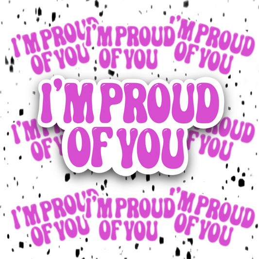 I’m Proud Of You Sticker