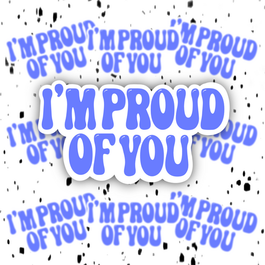 I’m Proud Of You Sticker