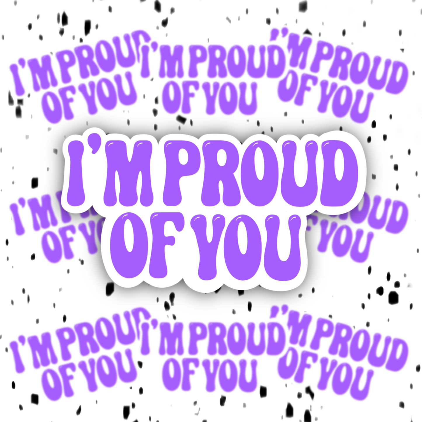 I’m Proud Of You Sticker
