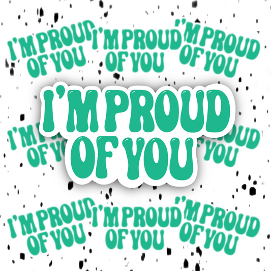 I’m Proud Of You Sticker
