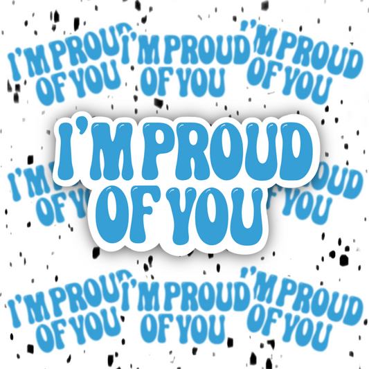 I’m Proud Of You Sticker