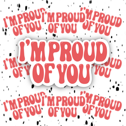 I’m Proud Of You Sticker
