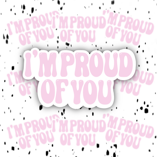 I’m Proud Of You Sticker