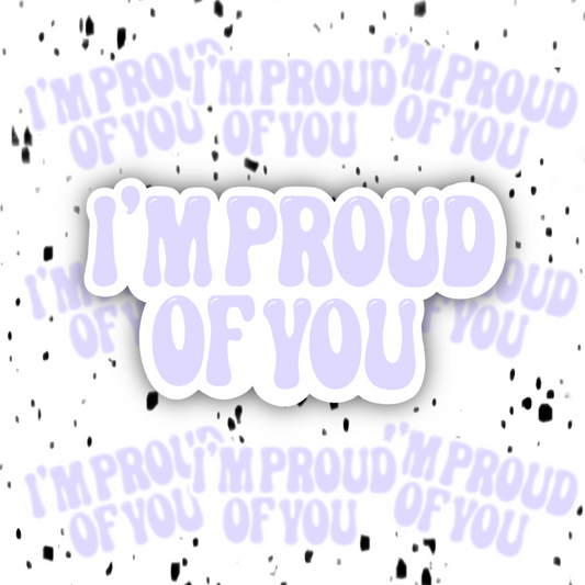 I’m Proud Of You Sticker