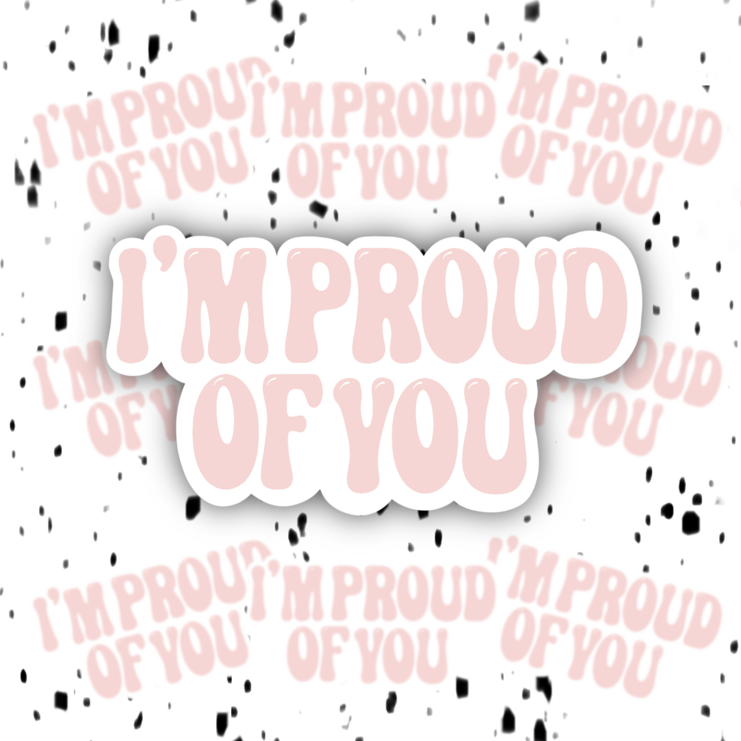 I’m Proud Of You Sticker