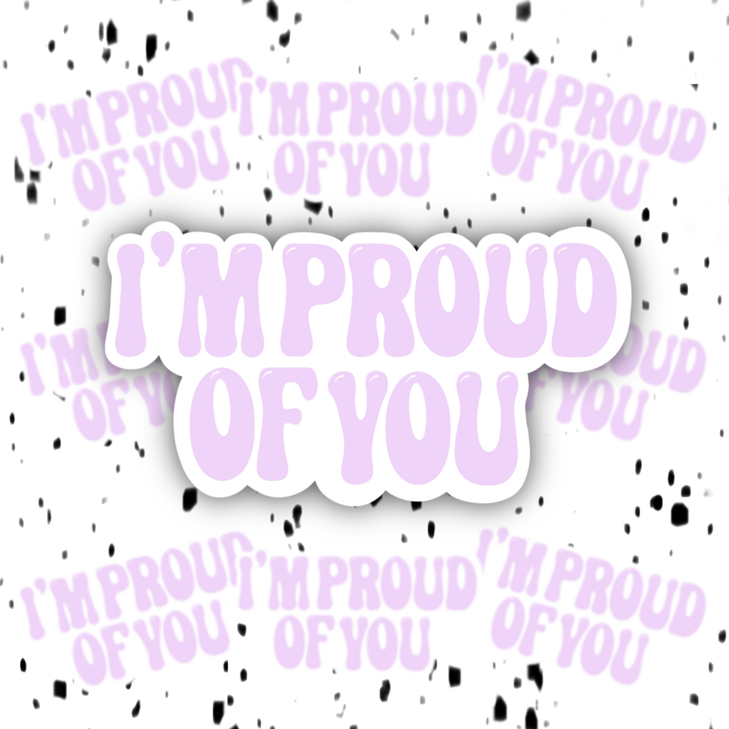 I’m Proud Of You Sticker