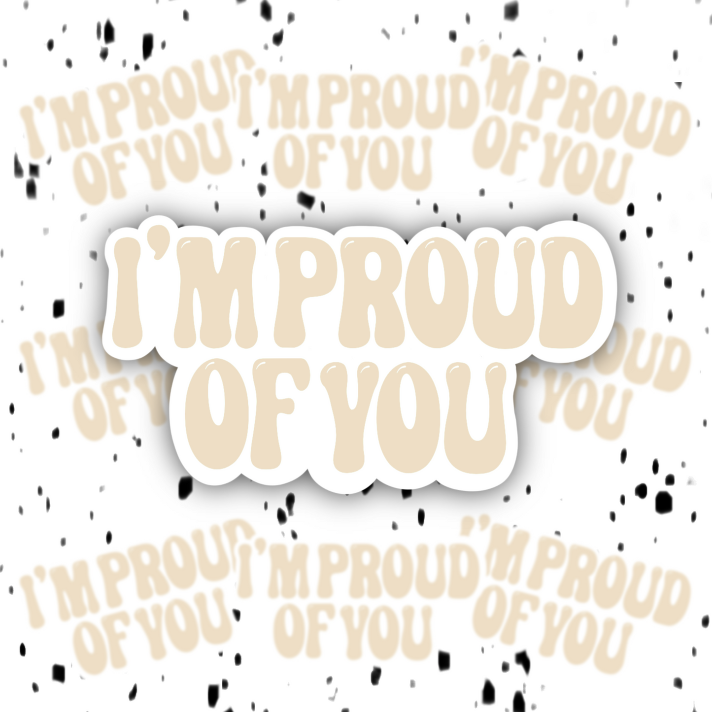 I’m Proud Of You Sticker