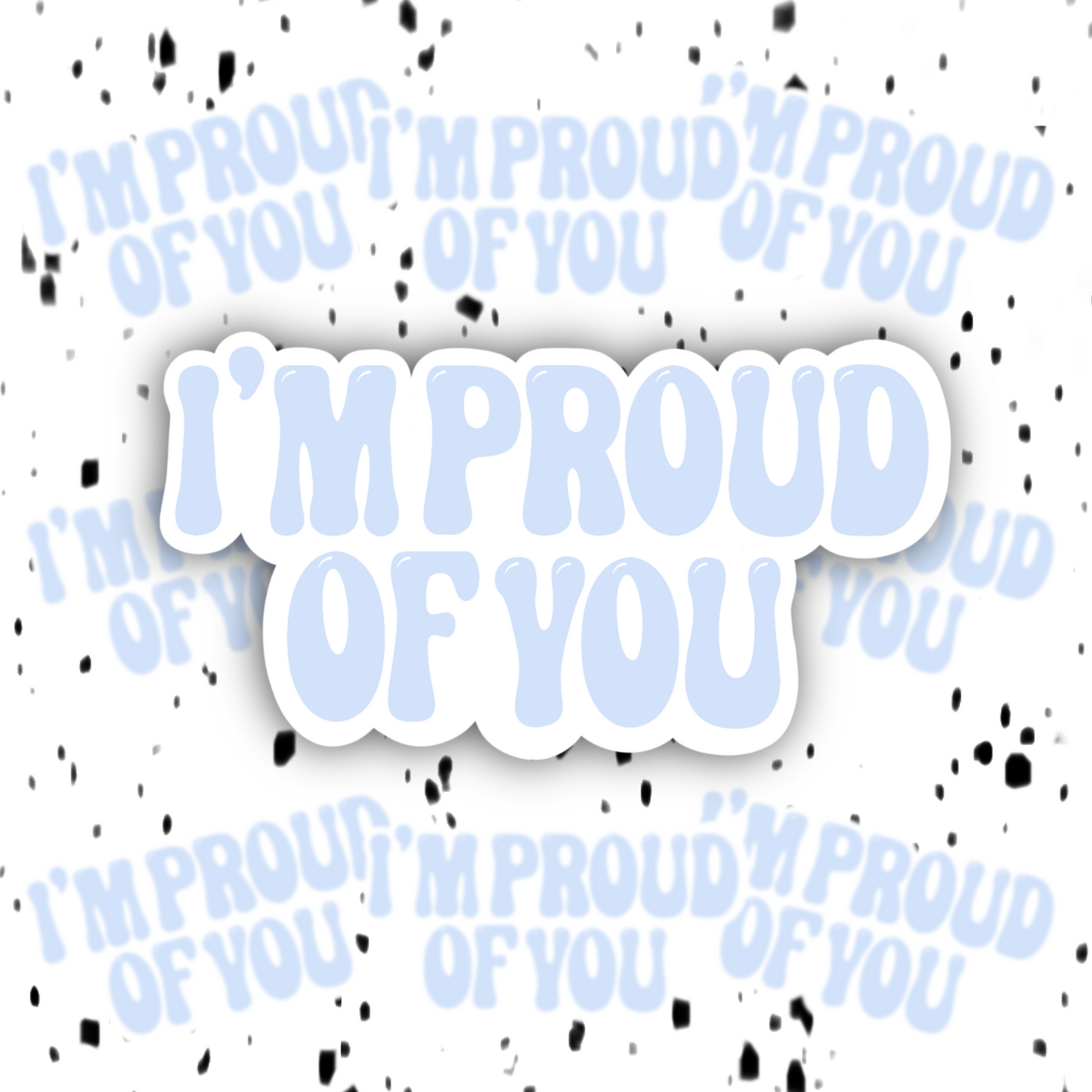 I’m Proud Of You Sticker