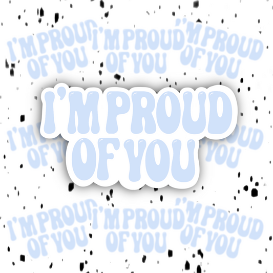 I’m Proud Of You Sticker