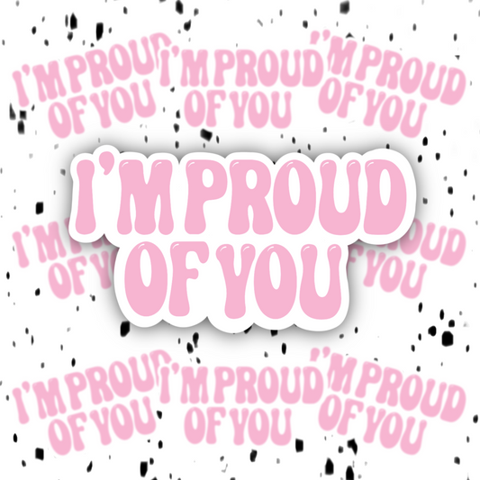 I’m Proud Of You Sticker