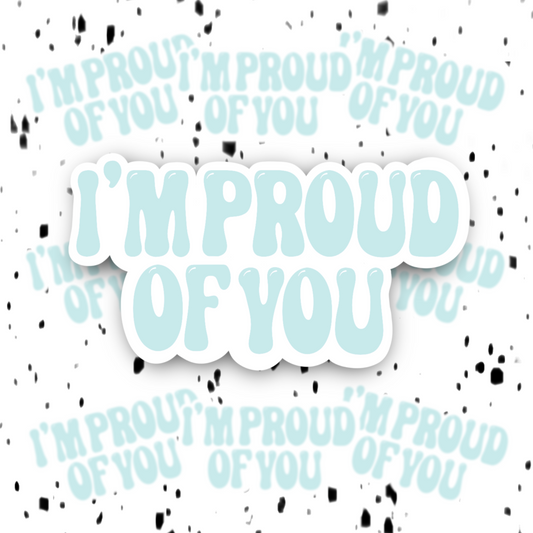 I’m Proud Of You Sticker