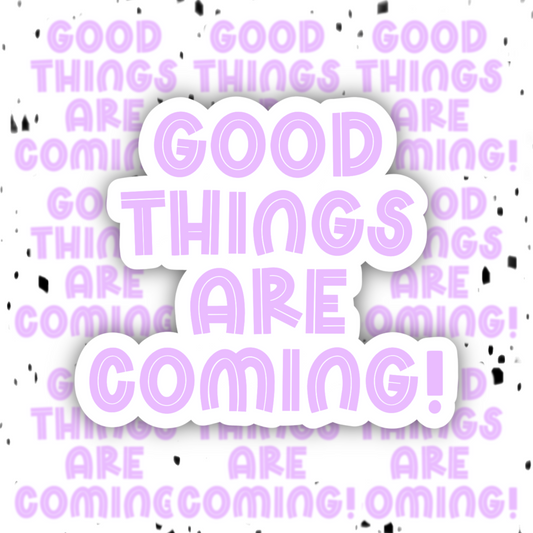 Good Things Are Coming Sticker