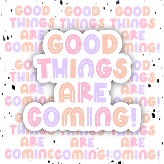 Good Things Are Coming Sticker