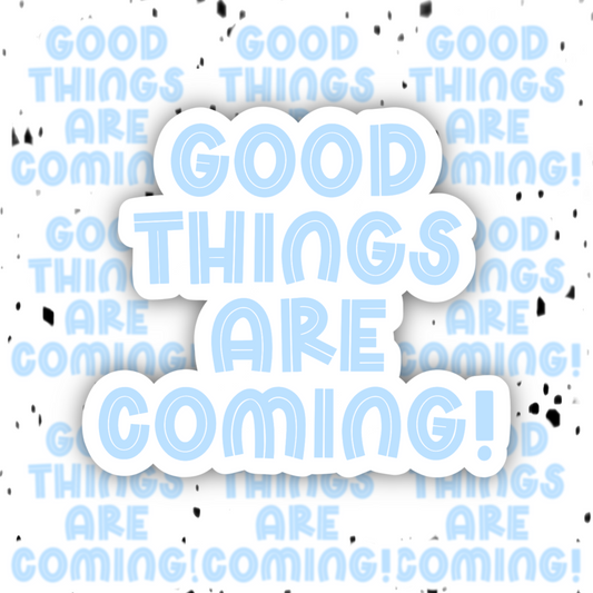 Good Things Are Coming Sticker