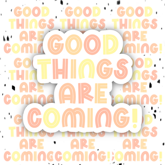 Good Things Are Coming Sticker