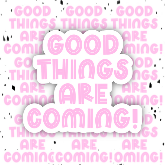 Good Things Are Coming Sticker